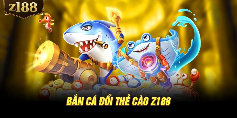 Bắn cá đổi thẻ cào Z188