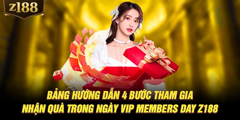 Bảng hướng dẫn 4 bước tham gia nhận quà trong ngày VIP Members Day Z188