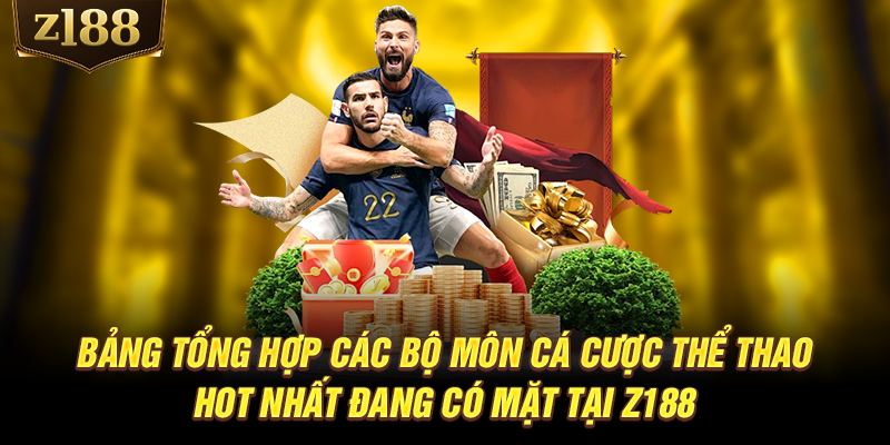 Bảng tổng hợp các bộ môn cá cược thể thao hot nhất đang có mặt tại Z188