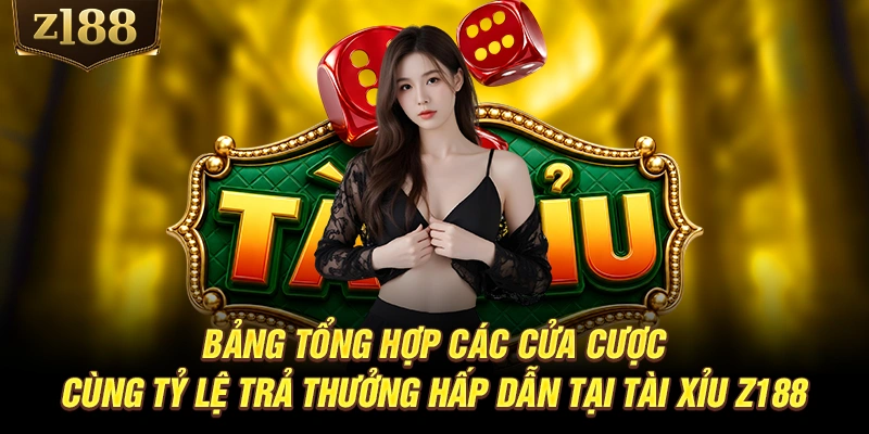 Bảng tổng hợp các cửa cược cùng tỷ lệ trả thưởng hấp dẫn tại Tài Xỉu Z188