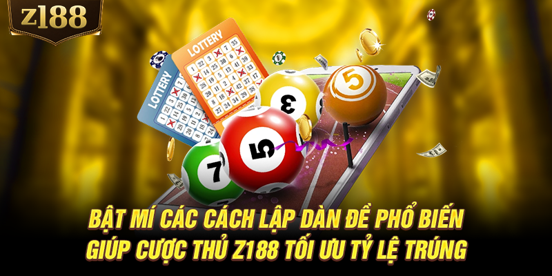 Bật mí các cách lập dàn đề phổ biến giúp cược thủ Z188 tối ưu tỷ lệ trúng