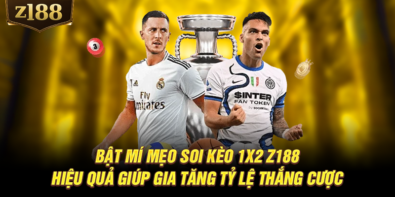 Bật mí mẹo soi kèo 1x2 Z188 hiệu quả giúp gia tăng tỷ lệ thắng cược
