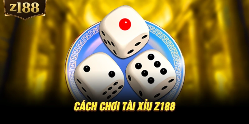 Cách chơi Tài Xỉu Z188