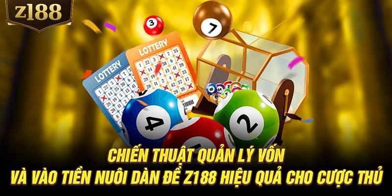 Chiến thuật quản lý vốn và vào tiền nuôi dàn đề Z188 hiệu quả cho cược thủ