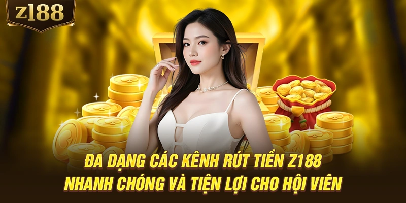 Đa dạng các kênh rút tiền Z188 nhanh chóng và tiện lợi cho hội viên