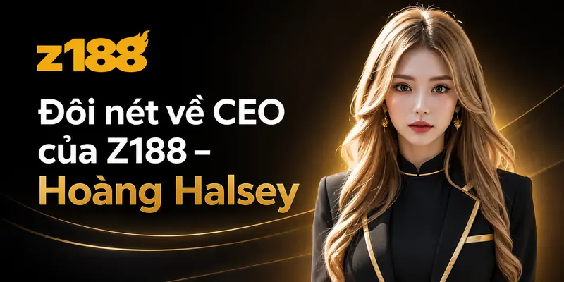 Đôi nét về CEO của Z188 - Hoàng Halsey