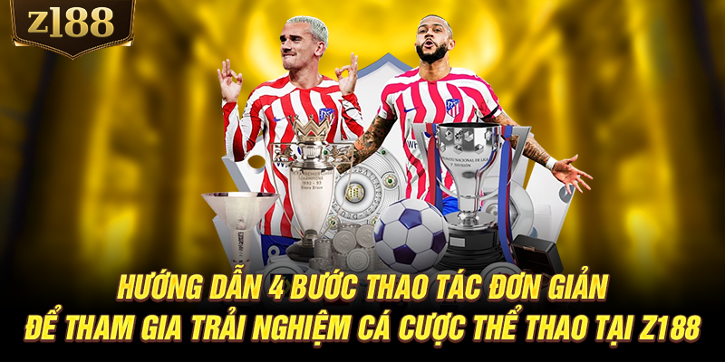 Hướng dẫn 4 bước thao tác đơn giản để tham gia trải nghiệm cá cược thể thao tại Z188