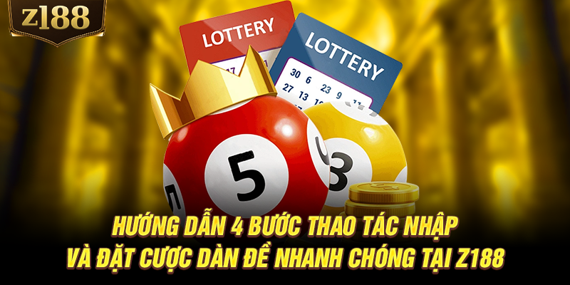 Hướng dẫn 4 bước thao tác nhập và đặt cược dàn đề nhanh chóng tại Z188