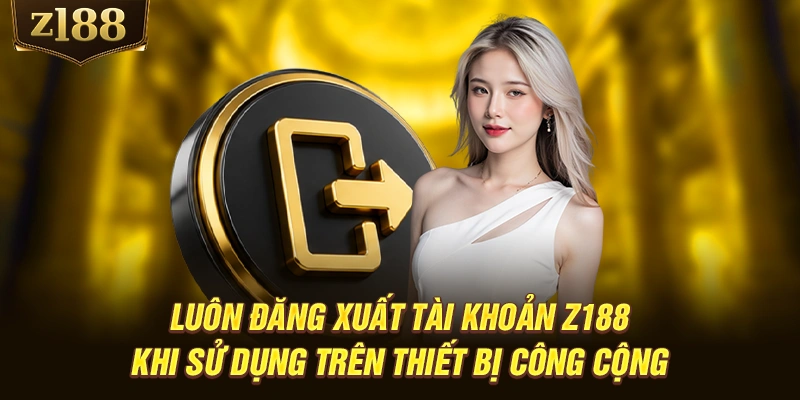 Luôn đăng xuất tài khoản Z188 khi sử dụng trên thiết bị công cộng