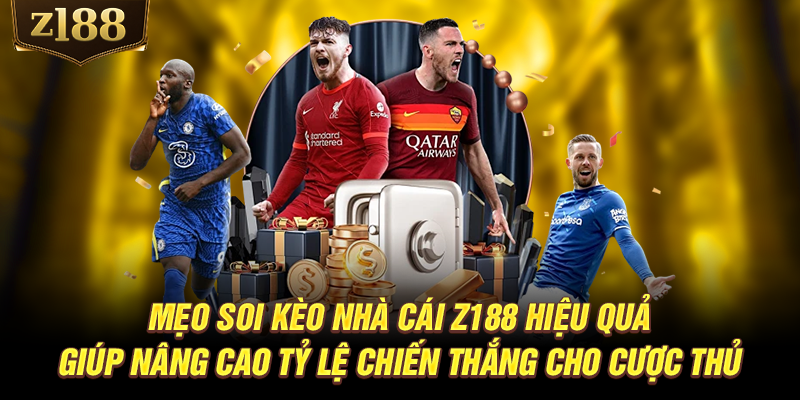 Mẹo soi kèo nhà cái Z188 hiệu quả giúp nâng cao tỷ lệ chiến thắng cho cược thủ