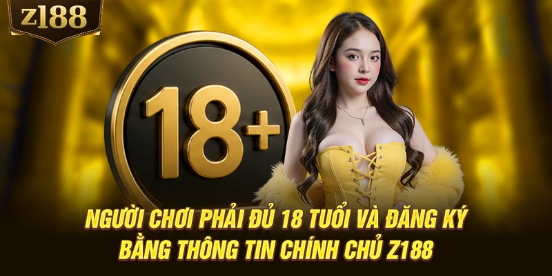 Người chơi phải đủ 18 tuổi và đăng ký bằng thông tin chính chủ Z188