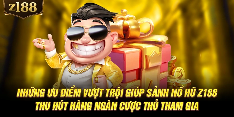 Những ưu điểm vượt trội giúp sảnh nổ hũ Z188 thu hút hàng ngàn cược thủ tham gia