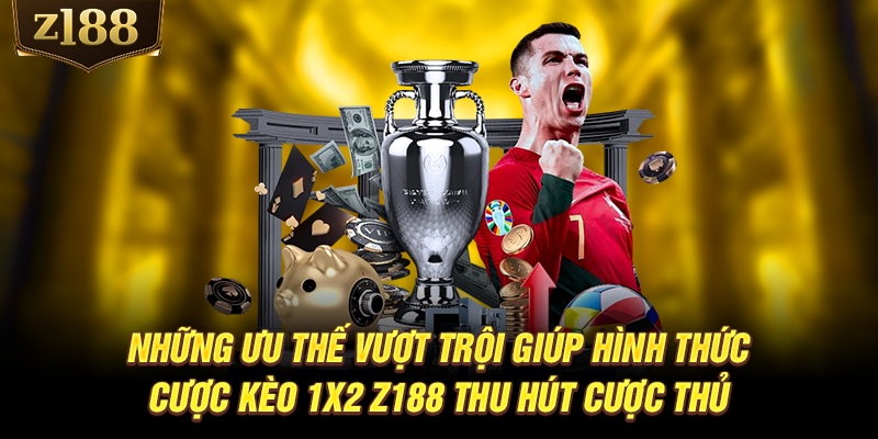 Những ưu thế vượt trội giúp hình thức cược kèo 1x2 Z188 thu hút cược thủ