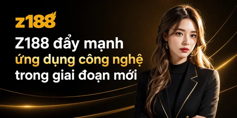 Z188 đẩy mạnh ứng dụng công nghệ trong giai đoạn mới